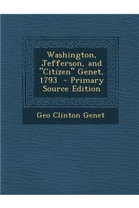 Washington, Jefferson, and Citizen Genet, 1793 - Primary Source Edition