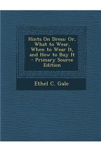 Hints on Dress: Or, What to Wear, When to Wear It, and How to Buy It