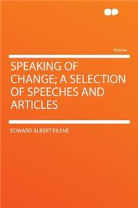 Speaking of Change; A Selection of Speeches and Articles