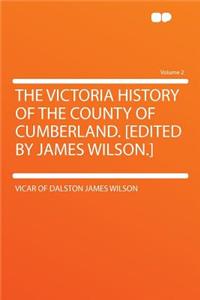 The Victoria History of the County of Cumberland. [Edited by James Wilson.] Volume 2