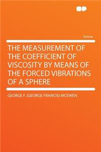 The Measurement of the Coefficient of Viscosity by Means of the Forced Vibrations of a Sphere