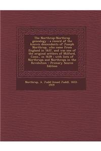 The Northrup-Northrop Genealogy: A Record of the Known Descendants of Joseph Northrup, Who Came from England in 1637, and Was One of the Original Settlers of Milford, Conn., in 1639; With Lists of Northrups and Northrops in the Revolution