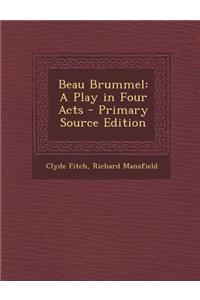 Beau Brummel: A Play in Four Acts