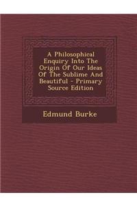 A Philosophical Enquiry Into the Origin of Our Ideas of the Sublime and Beautiful