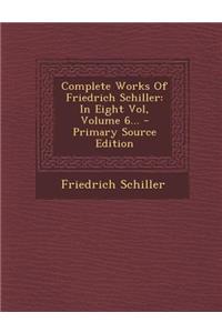 Complete Works of Friedrich Schiller: In Eight Vol, Volume 6... - Primary Source Edition