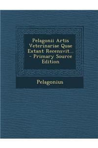 Pelagonii Artis Veterinariae Quae Extant Recensvit...