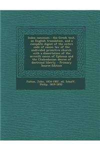 Index Canonum: The Greek Text, an English Translation, and a Complete Digest of the Entire Code of Canon Law of the Undivided Primiti