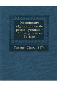 Dictionnaire Etymologique de Patois Lyonnais - Primary Source Edition