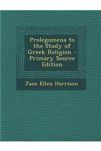 Prolegomena to the Study of Greek Religion - Primary Source Edition
