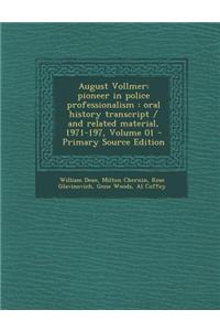 August Vollmer: Pioneer in Police Professionalism: Oral History Transcript / And Related Material, 1971-197, Volume 01