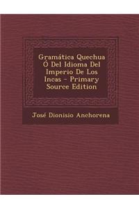 Gramatica Quechua O del Idioma del Imperio de Los Incas