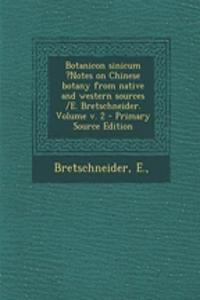 Botanicon Sinicum ?Notes on Chinese Botany from Native and Western Sources /E. Bretschneider. Volume V. 2