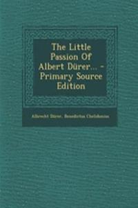 The Little Passion of Albert Durer... - Primary Source Edition