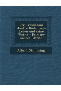 Der Troubadour Jaufre Rudel, Sein Leben Und Seine Werke - Primary Source Edition