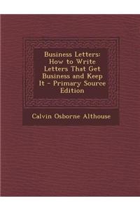 Business Letters: How to Write Letters That Get Business and Keep It