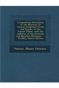 Compendious Description of the Museums of Ancient Sculpture: Greek and Roman, in the Vatican Palace; With the Addition of the Etruscan and Egyptian Mu