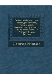 British Railways: Their Passenger Services, Rolling Stock, Locomotives, Gradients, and Express Speeds - Primary Source Edition