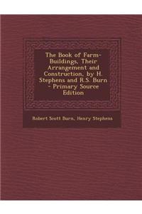 The Book of Farm-Buildings, Their Arrangement and Construction, by H. Stephens and R.S. Burn