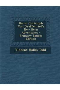 Baron Christoph Von Graffenried's New Bern Adventures - Primary Source Edition