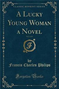 A Lucky Young Woman a Novel, Vol. 1 of 3 (Classic Reprint)