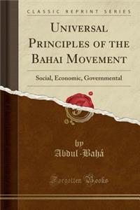 Universal Principles of the Bahai Movement: Social, Economic, Governmental (Classic Reprint)