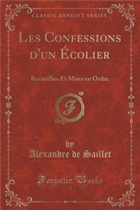 Les Confessions d'Un Ã?colier: Recueillies Et Mises En Ordre (Classic Reprint): Recueillies Et Mises En Ordre (Classic Reprint)