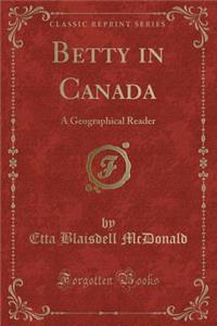 Betty in Canada: A Geographical Reader (Classic Reprint)