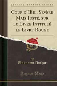Coup d'Oeil, Sï¿½vï¿½re Mais Juste, Sur Le Livre Intitulï¿½ Le Livre Rouge (Classic Reprint)