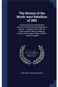 The History of the North-West Rebellion of 1885