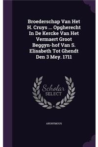 Broederschap Van Het H. Cruys ... Opgherecht In De Kercke Van Het Vermaert Groot Beggyn-hof Van S. Elisabeth Tot Ghendt Den 3 Mey. 1711