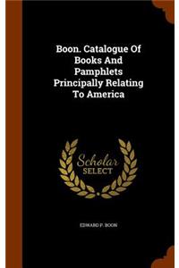 Boon. Catalogue of Books and Pamphlets Principally Relating to America