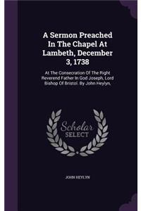 A Sermon Preached In The Chapel At Lambeth, December 3, 1738