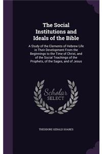 The Social Institutions and Ideals of the Bible: A Study of the Elements of Hebrew Life in Their Development From the Beginnings to the Time of Christ, and of the Social Teachings of the Prophets, 