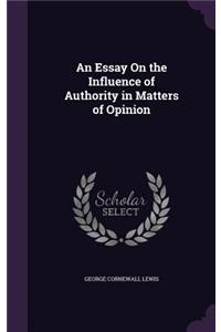 An Essay On the Influence of Authority in Matters of Opinion