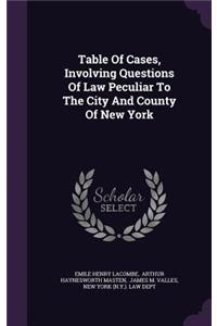 Table Of Cases, Involving Questions Of Law Peculiar To The City And County Of New York