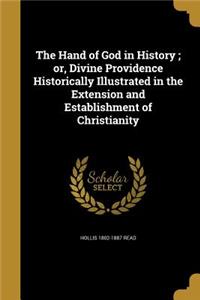 The Hand of God in History; or, Divine Providence Historically Illustrated in the Extension and Establishment of Christianity