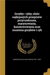 Grzyby--ryby; zbiór najlepszych przepisów przyrzadznaia, marynowania, konserwowania oraz suszenia grzybów i ryb