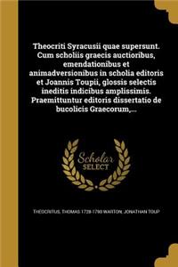 Theocriti Syracusii quae supersunt. Cum scholiis graecis auctioribus, emendationibus et animadversionibus in scholia editoris et Joannis Toupii, glossis selectis ineditis indicibus amplissimis. Praemittuntur editoris dissertatio de bucolicis Graeco