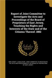 Raport of Joint Committee to Investigate the Acts and Proceedings of the Board of Proprietors of East Jersey, Touching the Rights and Interests of the State and of the Citizens Thereof. 1882