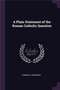 A Plain Statement of the Roman Catholic Question