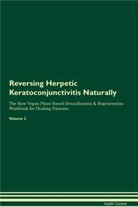 Reversing Herpetic Keratoconjunctivitis Naturally The Raw Vegan Plant-Based Detoxification & Regeneration Workbook for Healing Patients. Volume 2