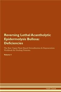 Reversing Lethal Acantholytic Epidermolysis Bullosa: Deficiencies The Raw Vegan Plant-Based Detoxification & Regeneration Workbook for Healing Patients. Volume 4