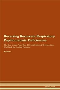 Reversing Recurrent Respiratory Papillomatosis: Deficiencies The Raw Vegan Plant-Based Detoxification & Regeneration Workbook for Healing Patients. Volume 4