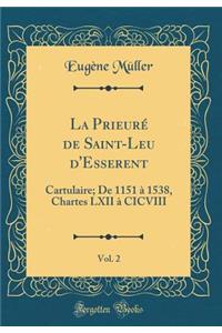 La PrieurÃ© de Saint-Leu d'Esserent, Vol. 2: Cartulaire; de 1151 Ã? 1538, Chartes LXII Ã? CICVIII (Classic Reprint)