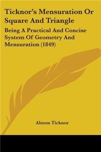 Ticknor's Mensuration Or Square And Triangle