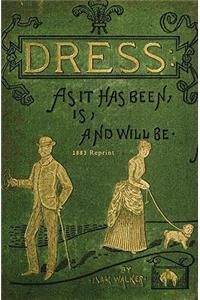 Dress As It Has Been, Is, And Will Be - 1883 Reprint