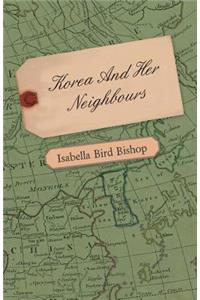 Korea and Her Neighbours - A Narrative of Travel, with an Account of the Recent Vicissitudes and Present Position of the Country