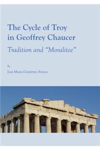 Cycle of Troy in Geoffrey Chaucer: Tradition and Â Oemoraliteeâ 
