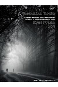 Beautiful Souls: Saying No, Breaking Ranks, and Heeding the Voice of Conscience in Dark Times: Saying No, Breaking Ranks, and Heeding the Voice of Conscience in Dark Times
