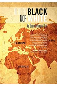 Neither Black Nor White: An Unconventional Life